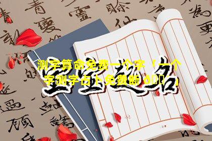 测字算命免费一个字「一个字测字占卜免费断 🐴 」